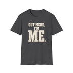 Out Here, I'm Me. T-Shirt