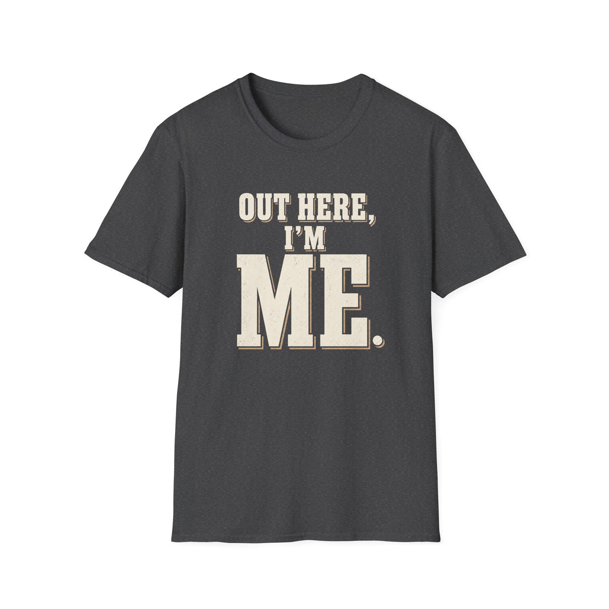 Out Here, I'm Me. T-Shirt
