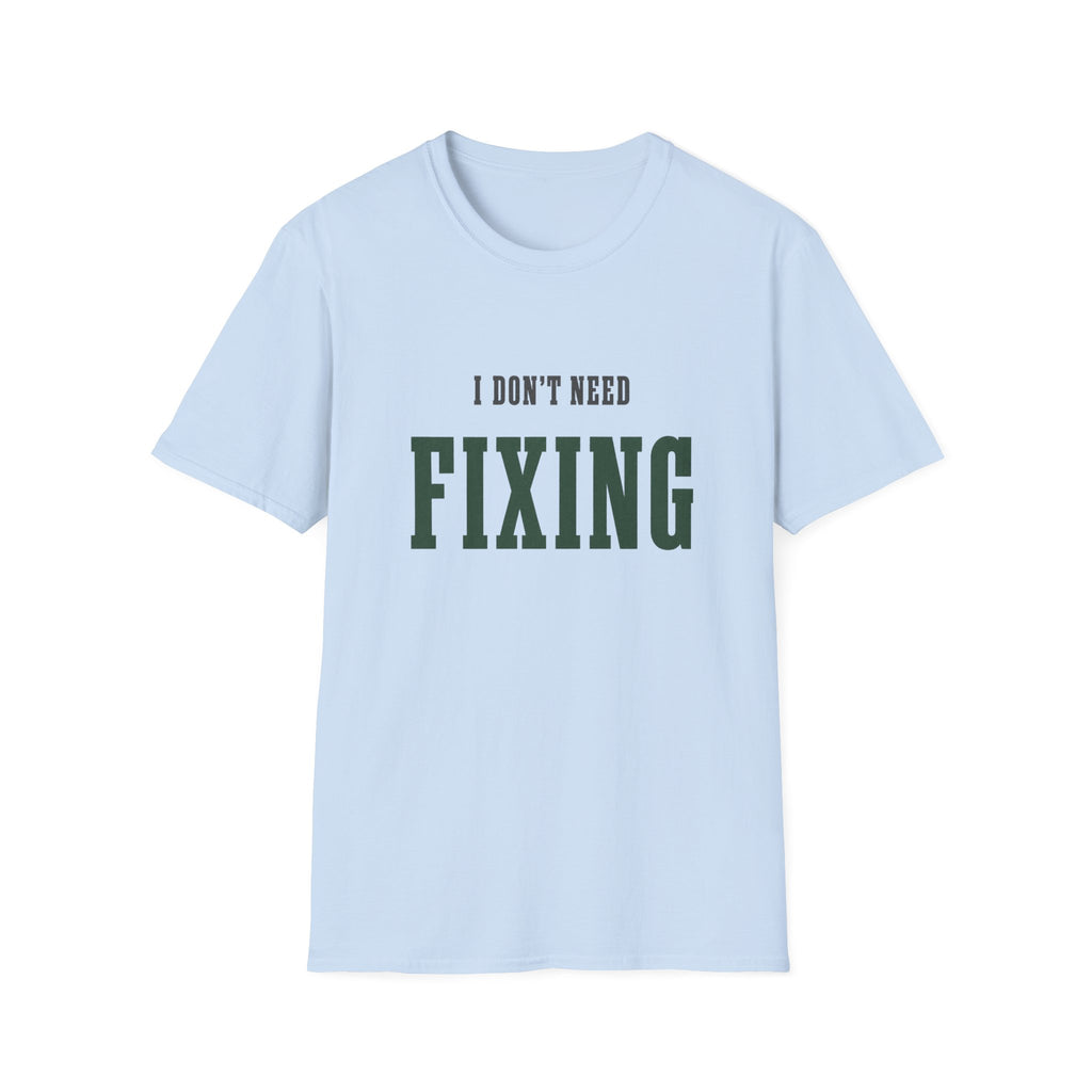 I Don't Need Fixing. T-Shirt