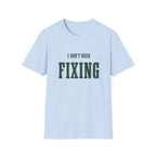 I Don't Need Fixing. T-Shirt