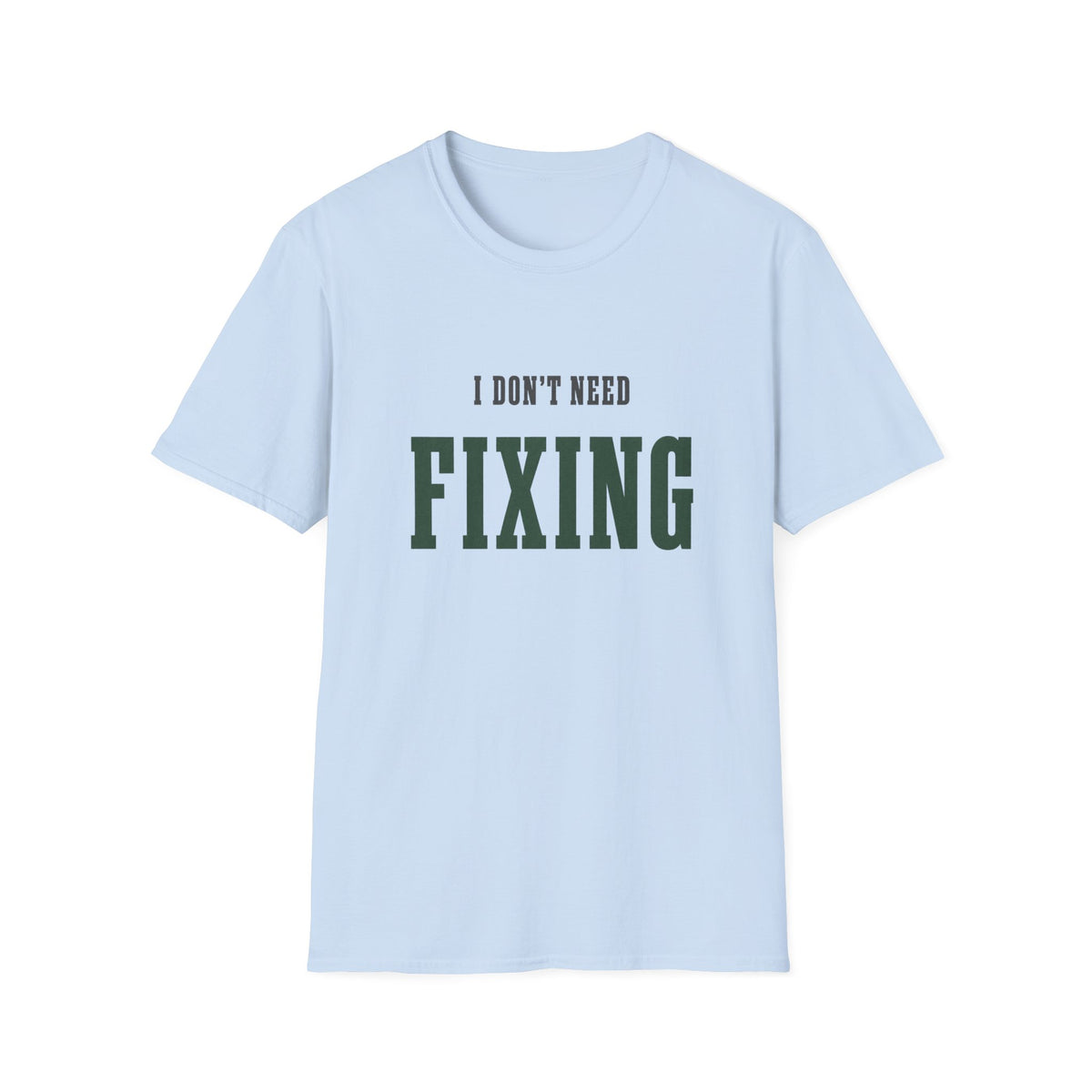 I Don't Need Fixing. T-Shirt