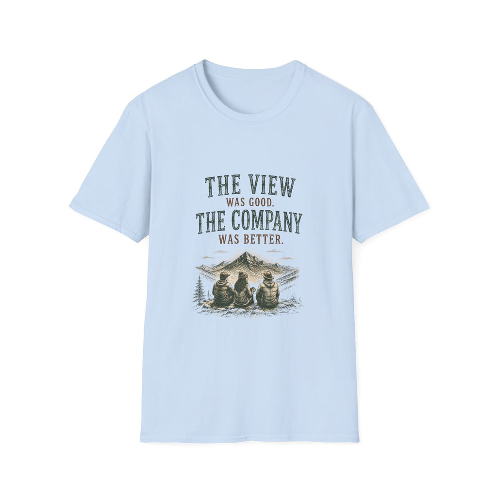 The View Was Good. The Company Was Better. T‑Shirt