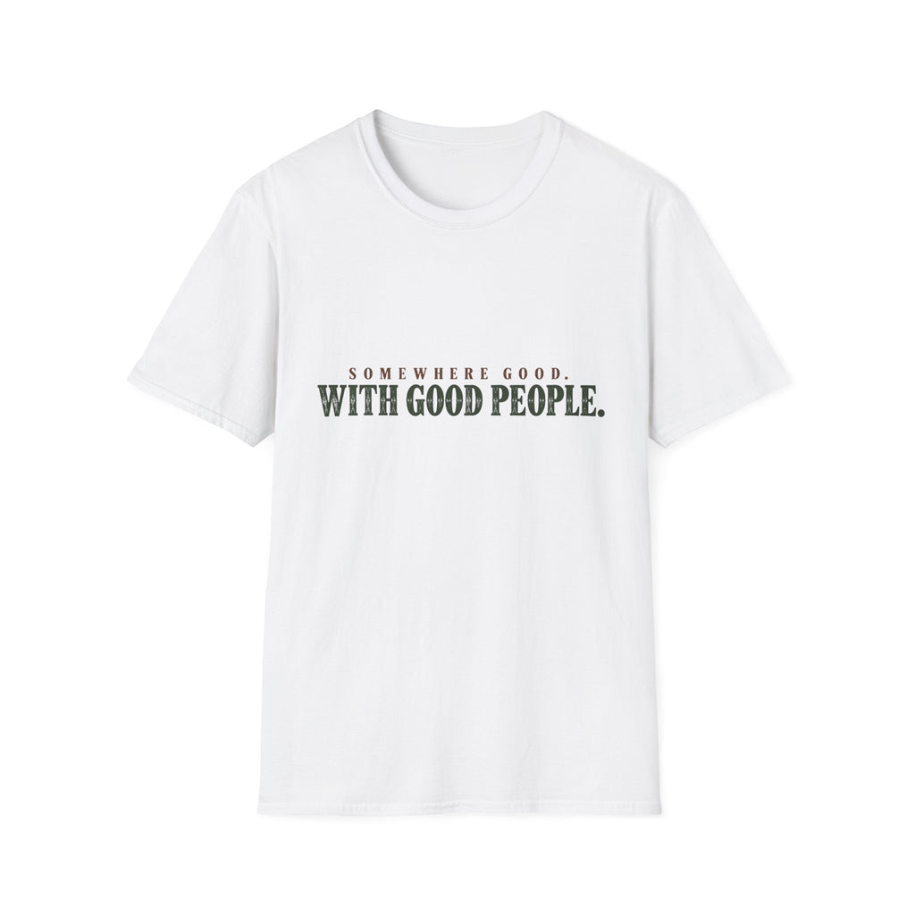 Somewhere Good. With Good People. T-Shirt