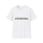 Somewhere Good. With Good People. T-Shirt