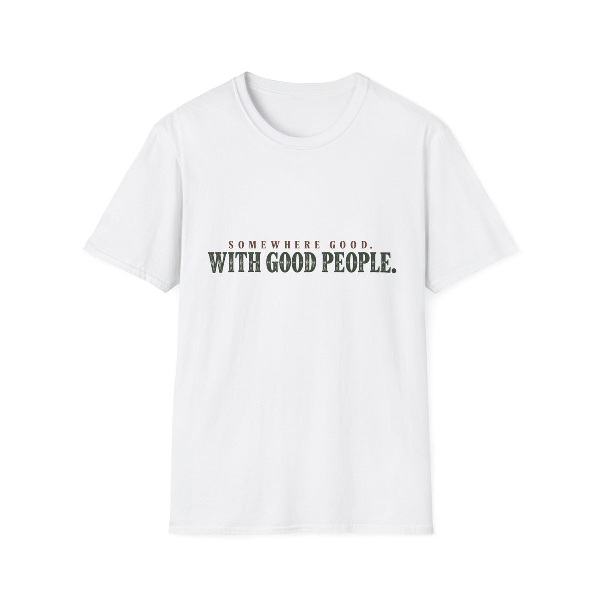 Somewhere Good. With Good People. T-Shirt