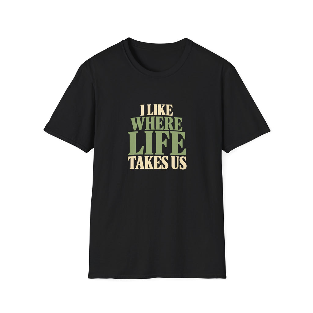 I Like Where Life Takes Us. T-shirt