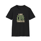 I Like Where Life Takes Us. T-shirt