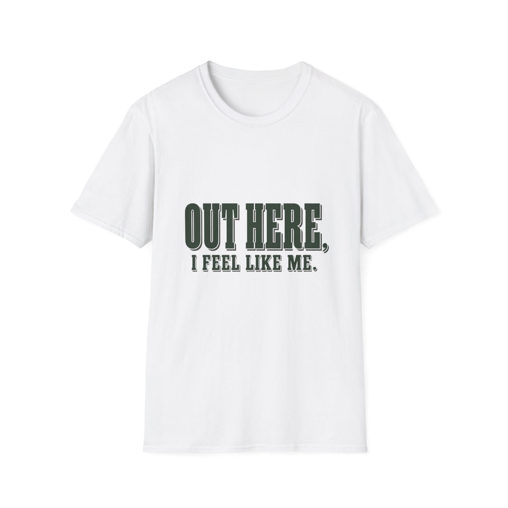 Out Here, I Feel Like Me. T-Shirt