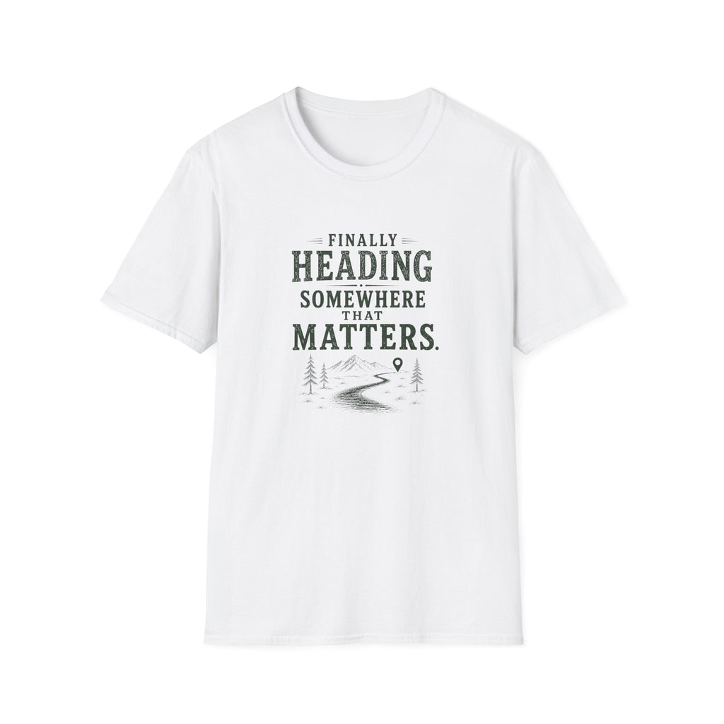 Finally Heading Somewhere That Matters. T‑Shirt