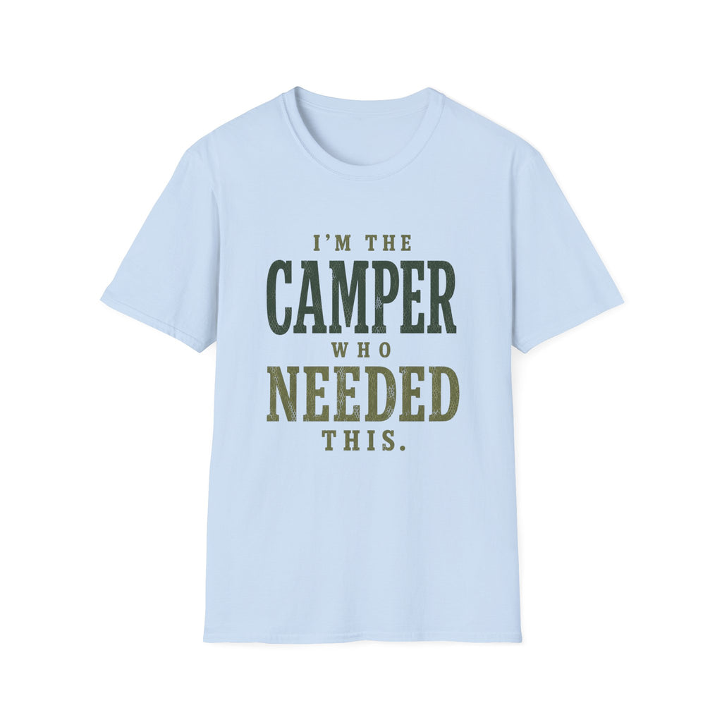 I'm The Camper Who Needed This. T‑Shirt