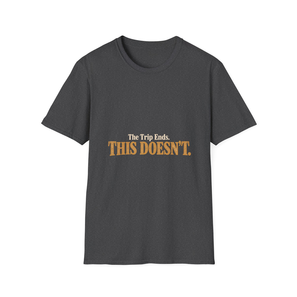 The Trip Ends. This Doesn't. T-Shirt
