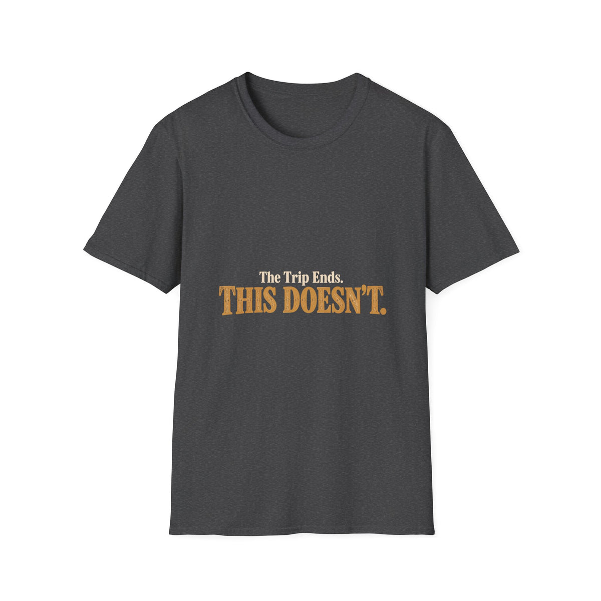 The Trip Ends. This Doesn't. T-Shirt