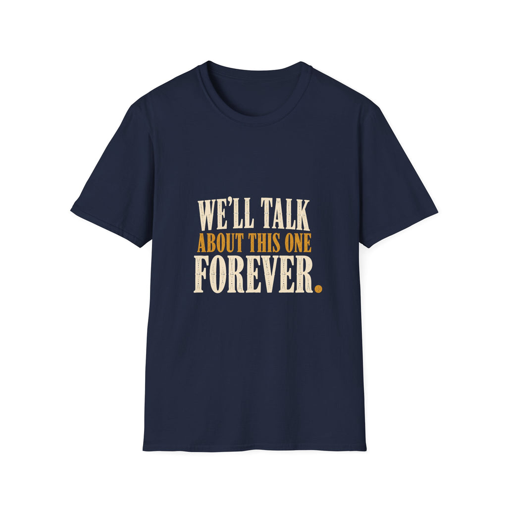 We'll Talk About This One Forever. T-Shirt