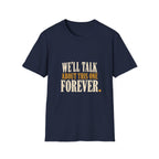 We'll Talk About This One Forever. T-Shirt