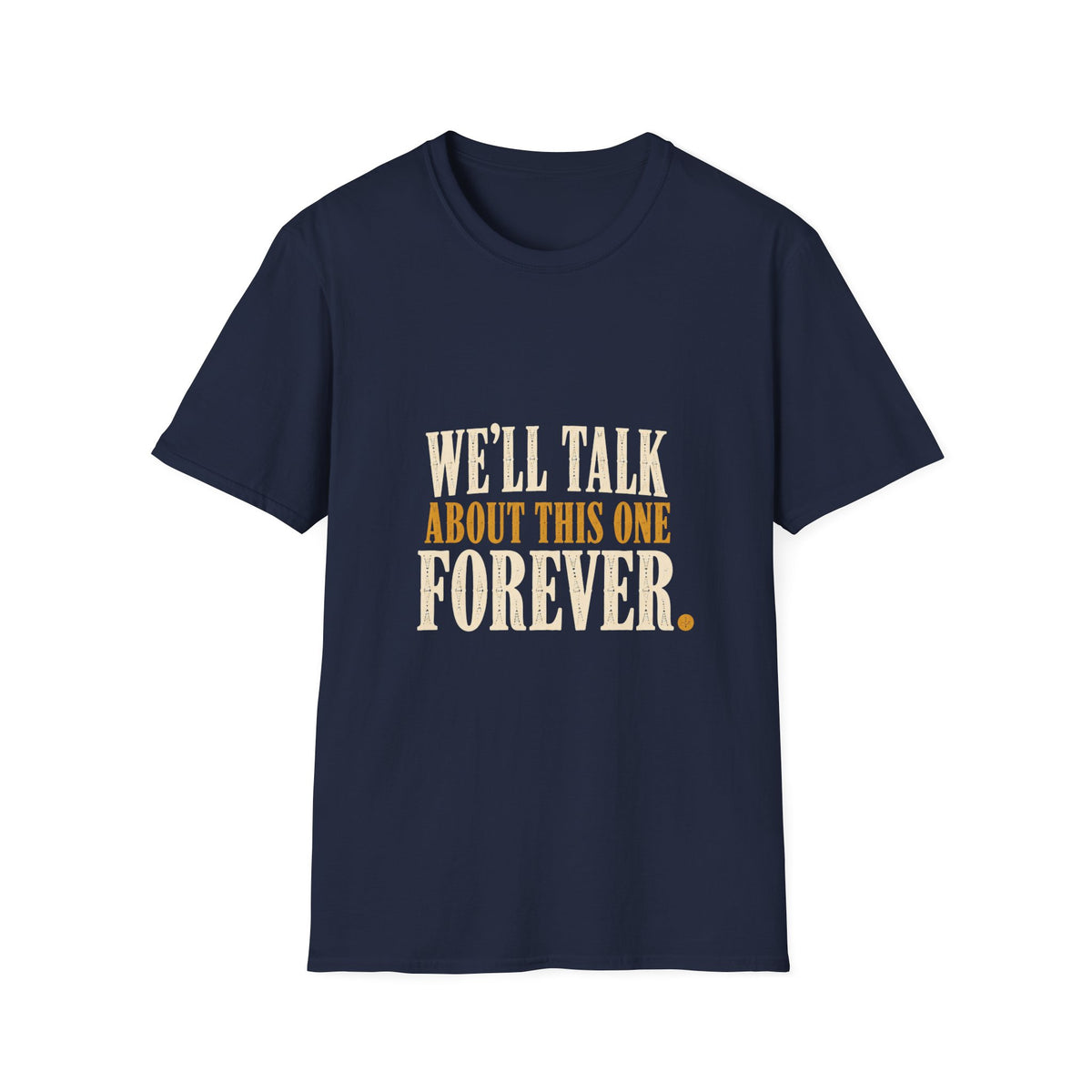 We'll Talk About This One Forever. T-Shirt