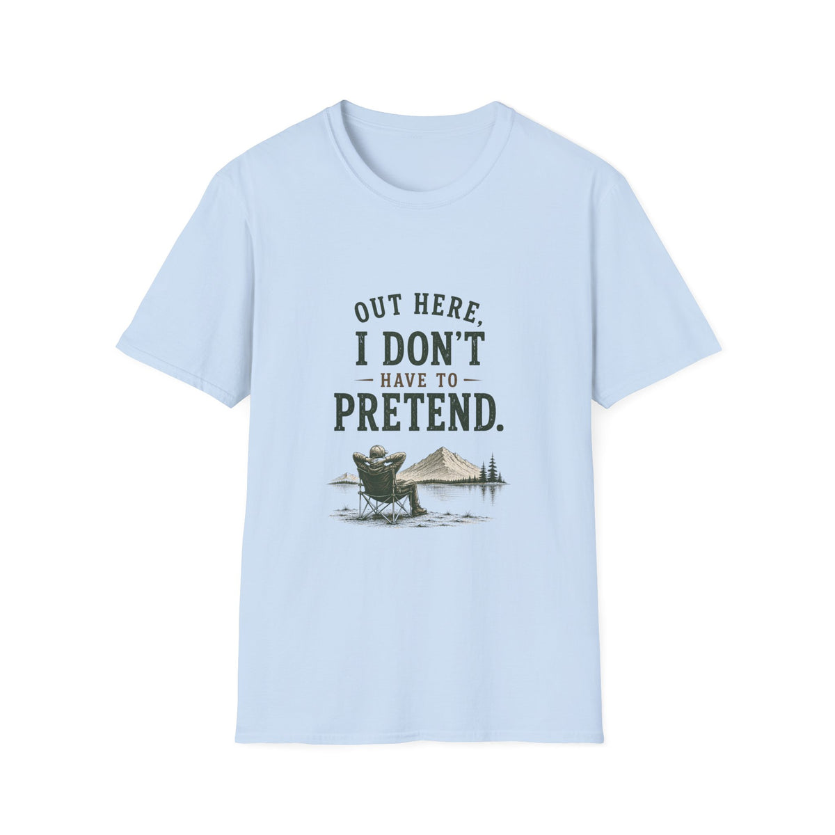 Out Here, I Don't Have to Pretend. T‑Shirt