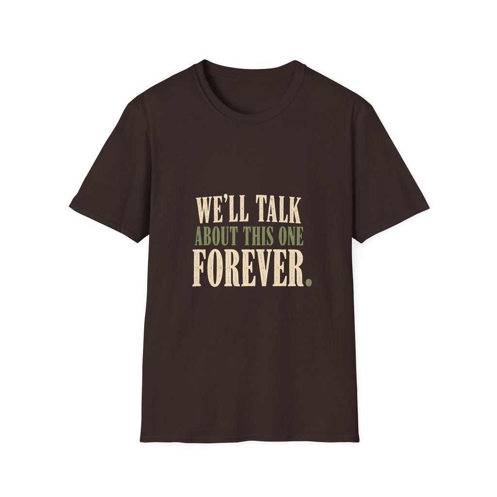 We'll Talk About This One Forever. T-Shirt