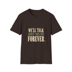 We'll Talk About This One Forever. T-Shirt