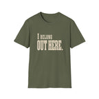 I Belong Out Here. T-Shirt