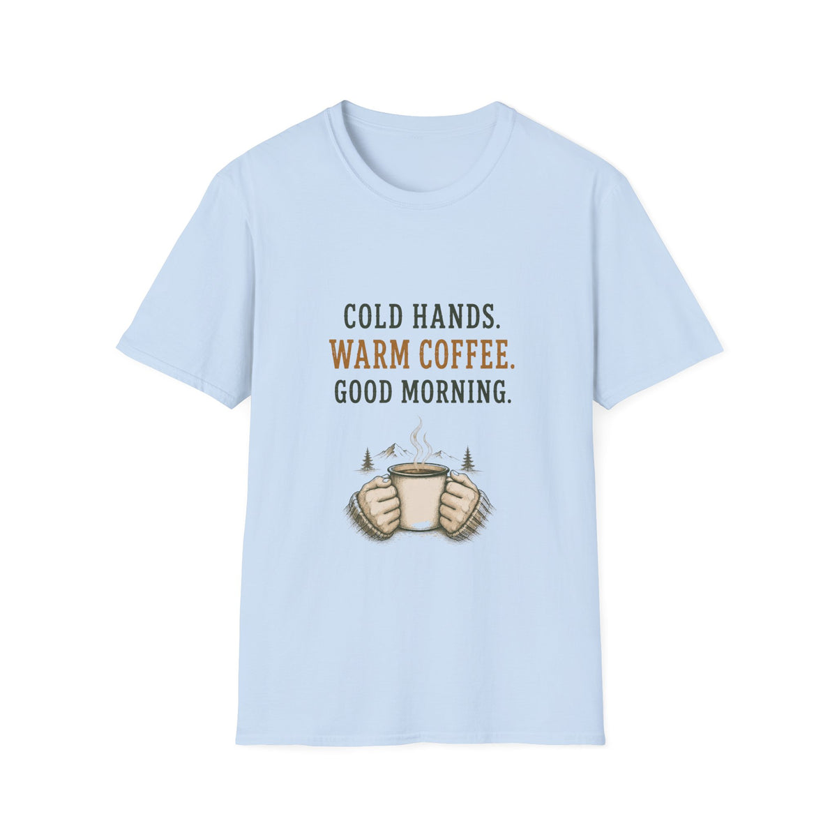 Cold Hands. Warm Coffee. Good Morning. T‑Shirt