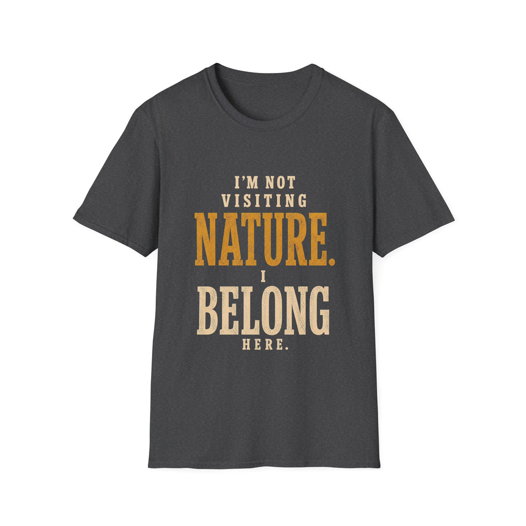 I'm Not Visiting Nature. I Belong Here. T-Shirt