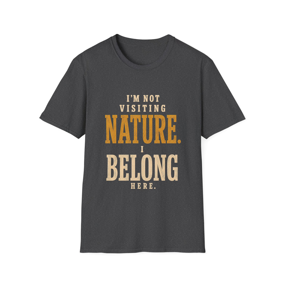 I'm Not Visiting Nature. I Belong Here. T-Shirt