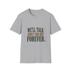 We'll Talk About This One Forever. T-Shirt
