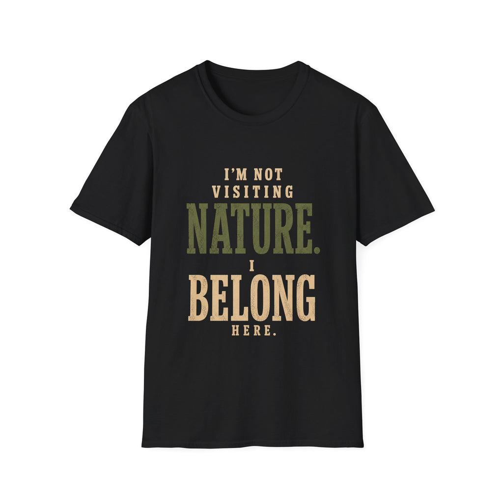 I'm Not Visiting Nature. I Belong Here. T-Shirt