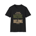 I'm Not Visiting Nature. I Belong Here. T-Shirt