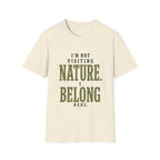 I'm Not Visiting Nature. I Belong Here. T-Shirt