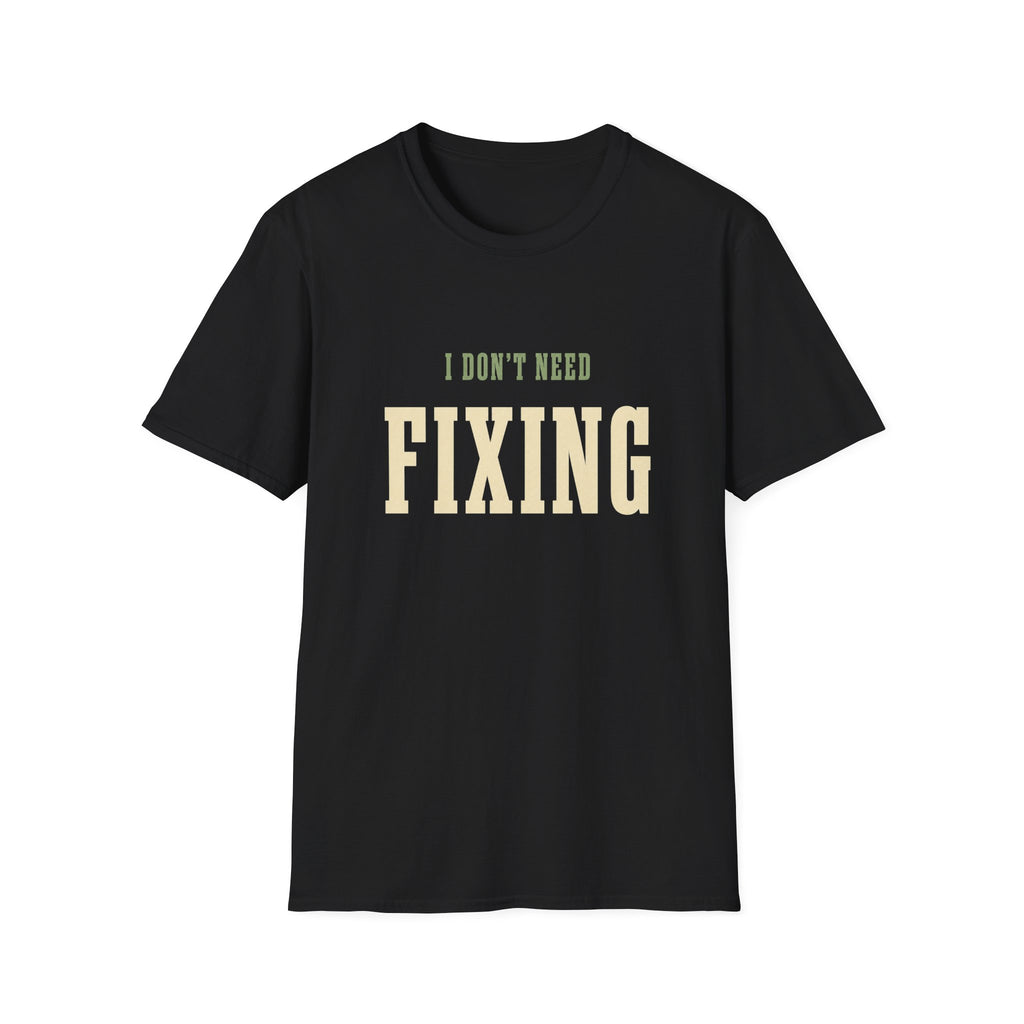 I Don't Need Fixing. T-Shirt