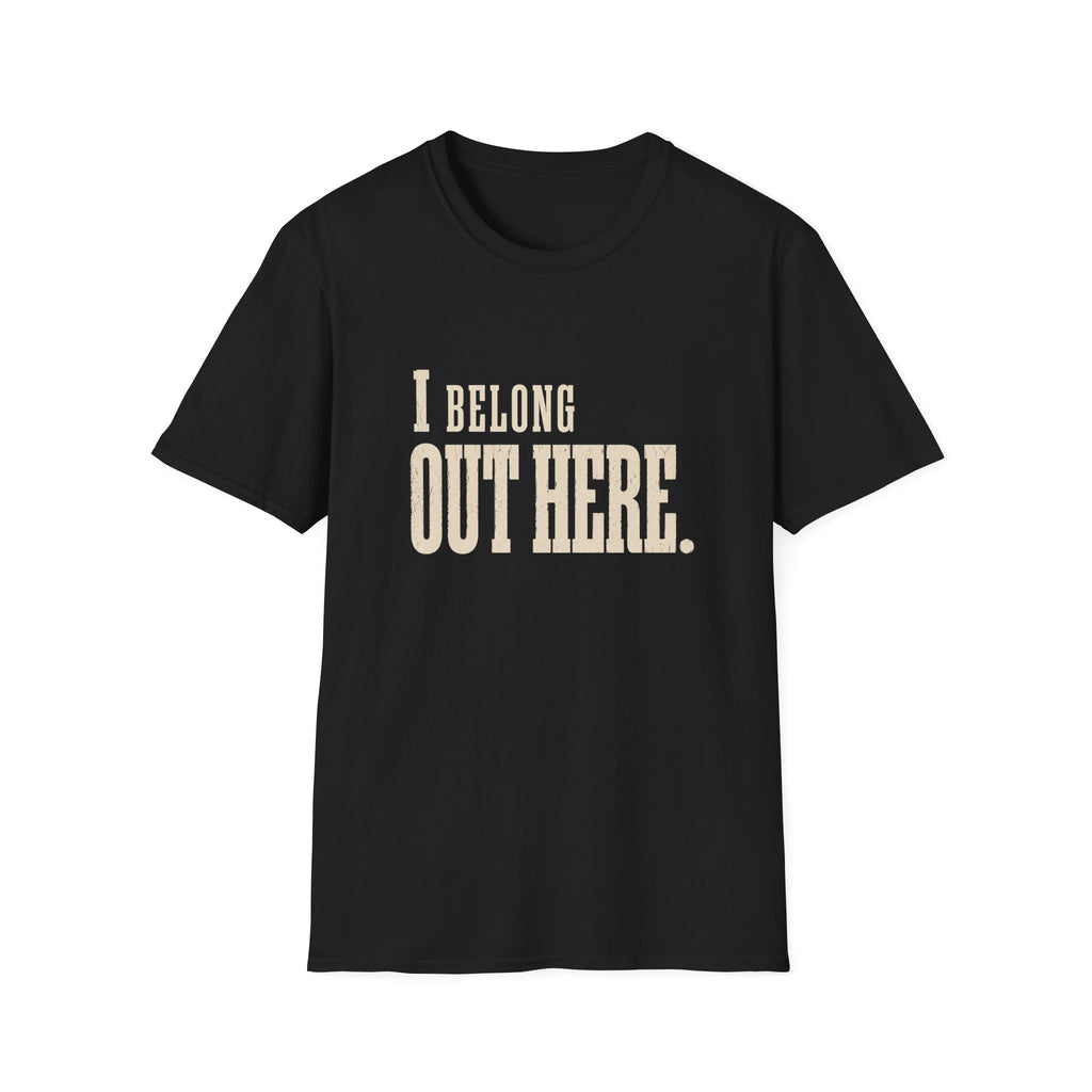 I Belong Out Here. T-Shirt