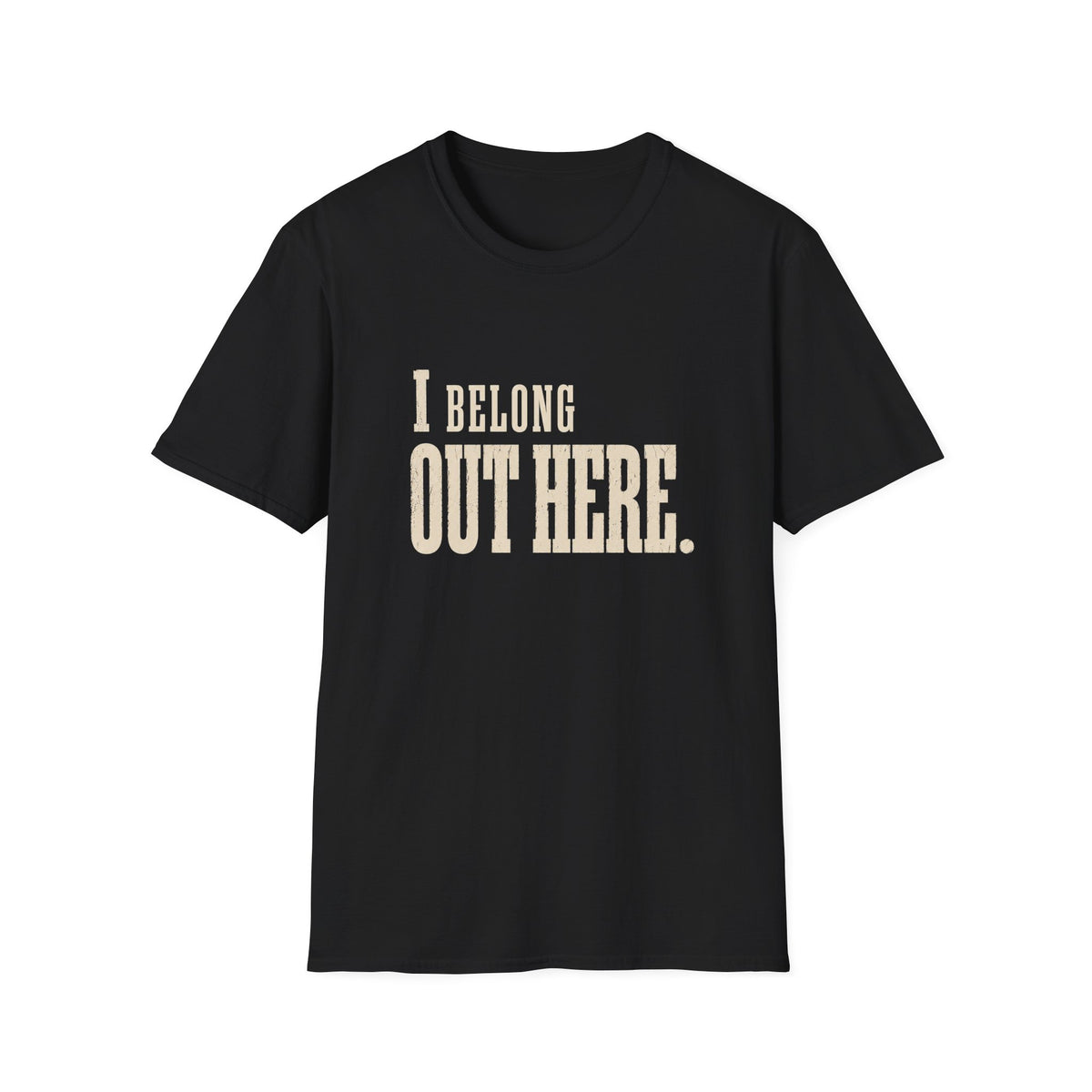 I Belong Out Here. T-Shirt