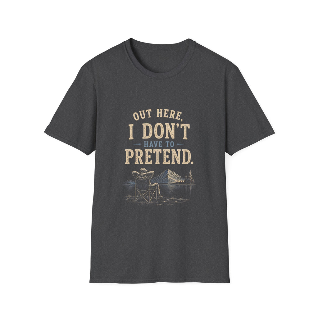 Out Here, I Don't Have to Pretend. T‑Shirt