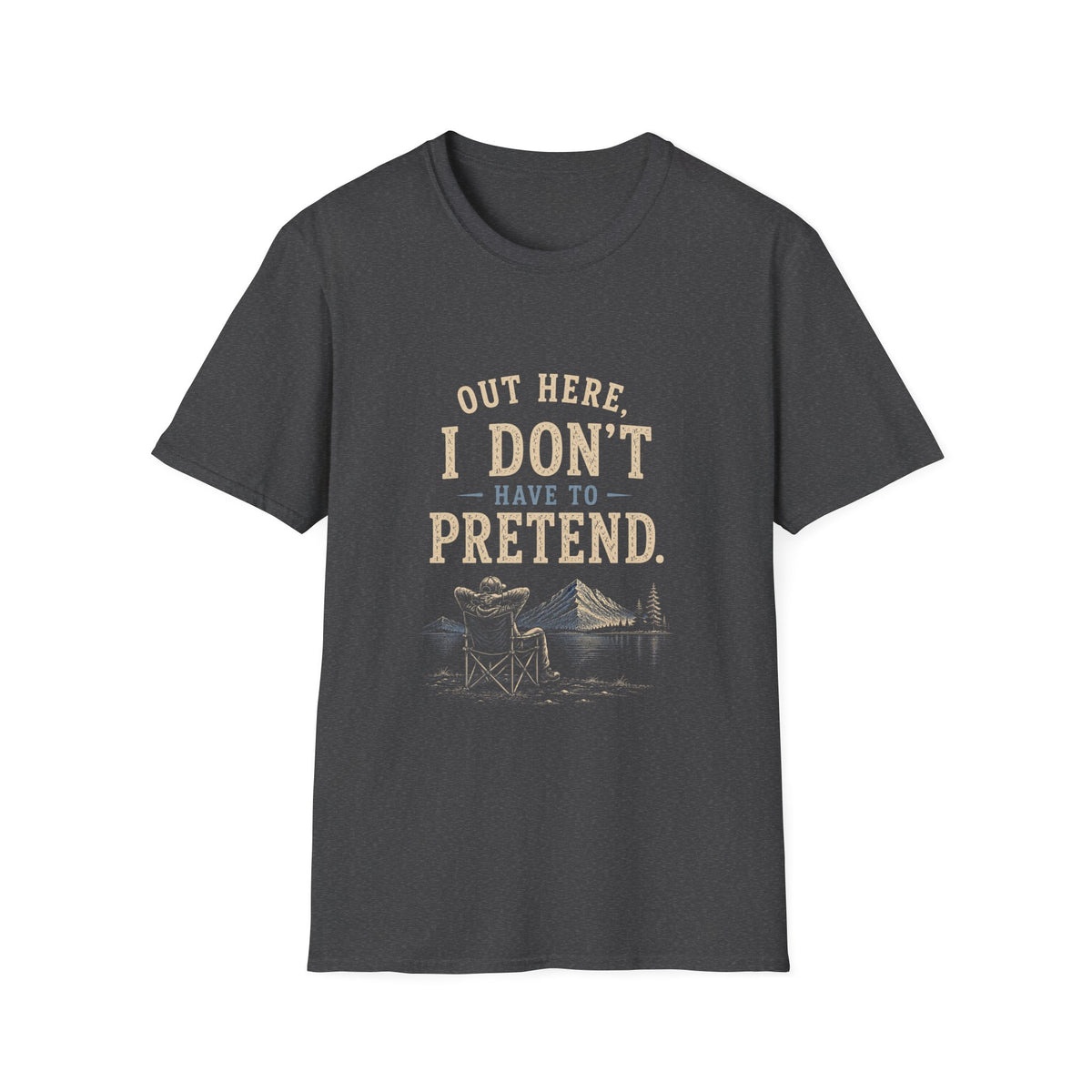 Out Here, I Don't Have to Pretend. T‑Shirt