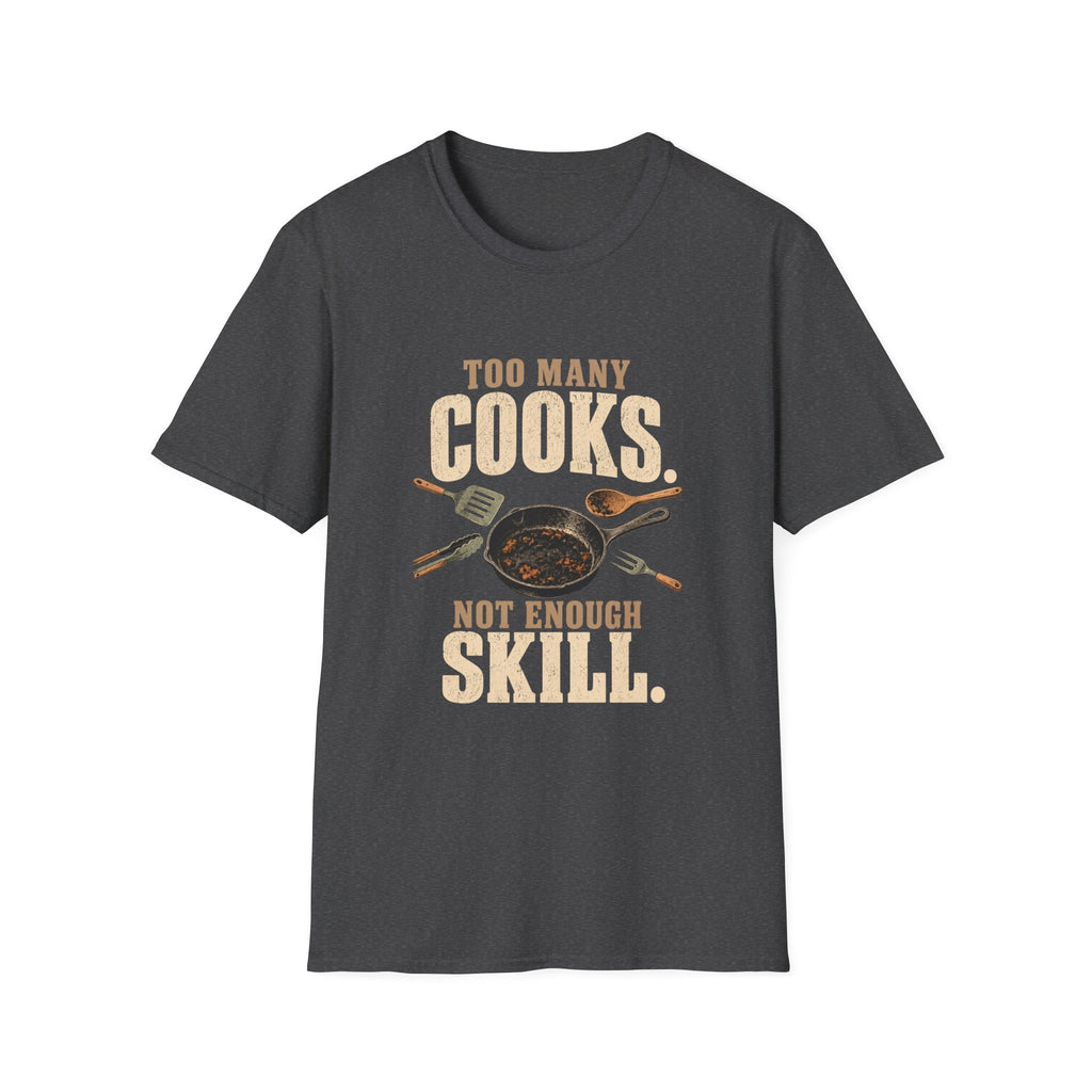 Too Many Cooks, Not Enough Skill T-Shirts