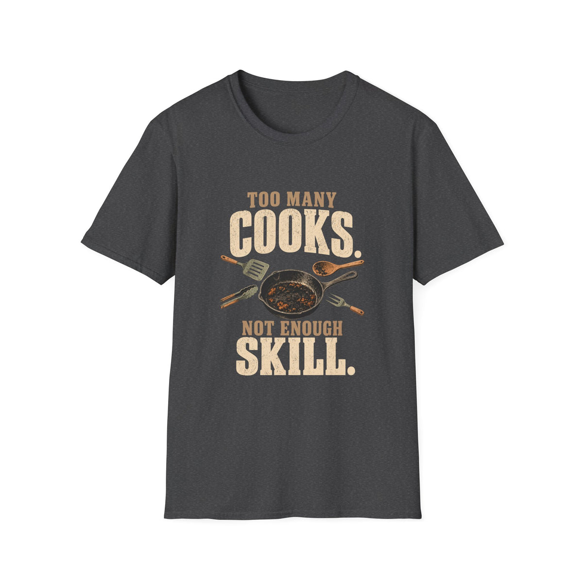 Too Many Cooks, Not Enough Skill T-Shirts
