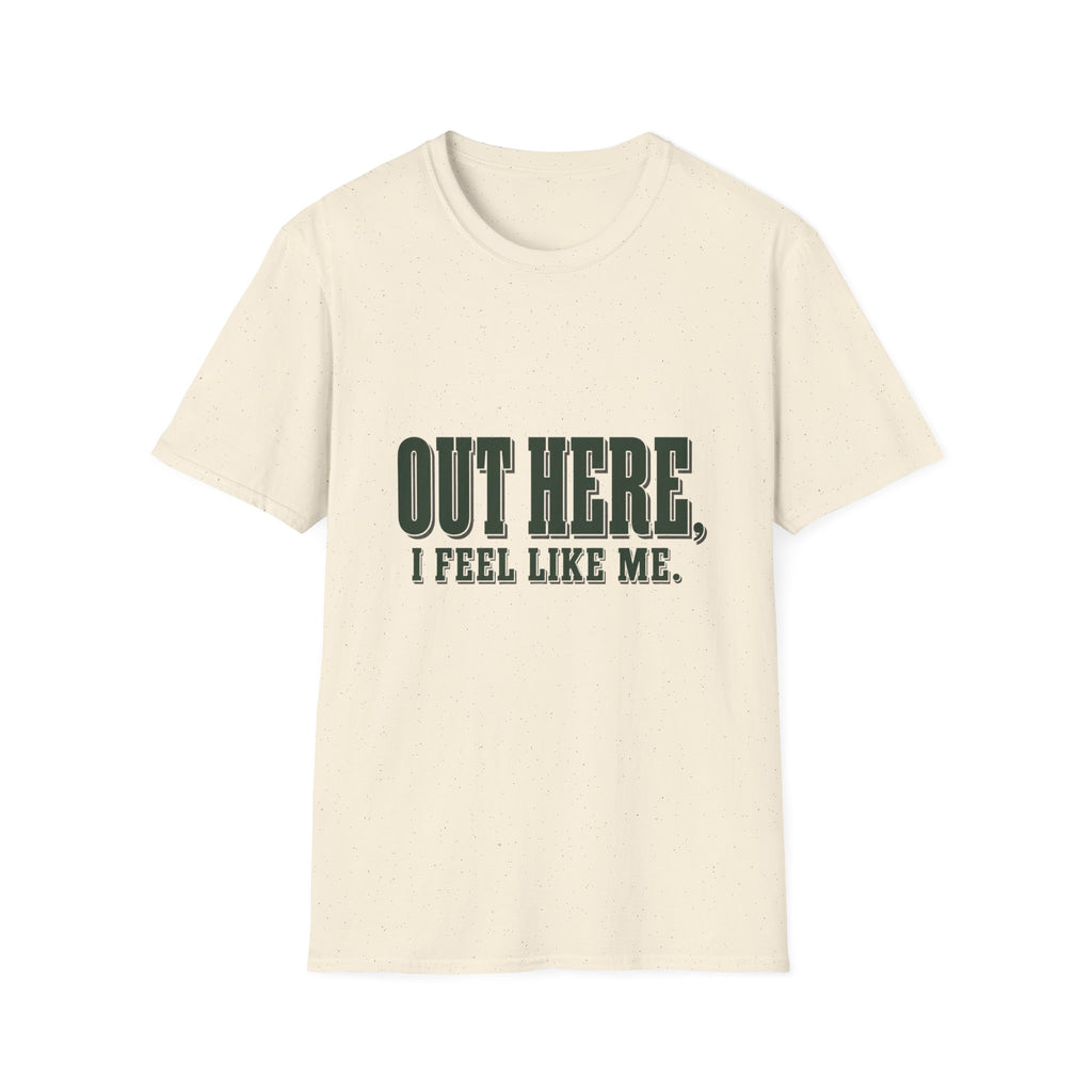 Out Here, I Feel Like Me. T-Shirt