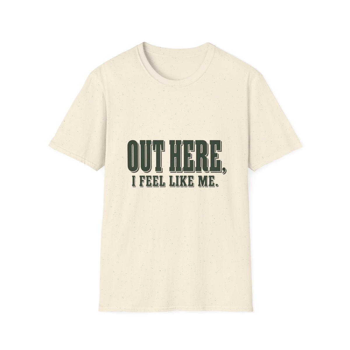 Out Here, I Feel Like Me. T-Shirt