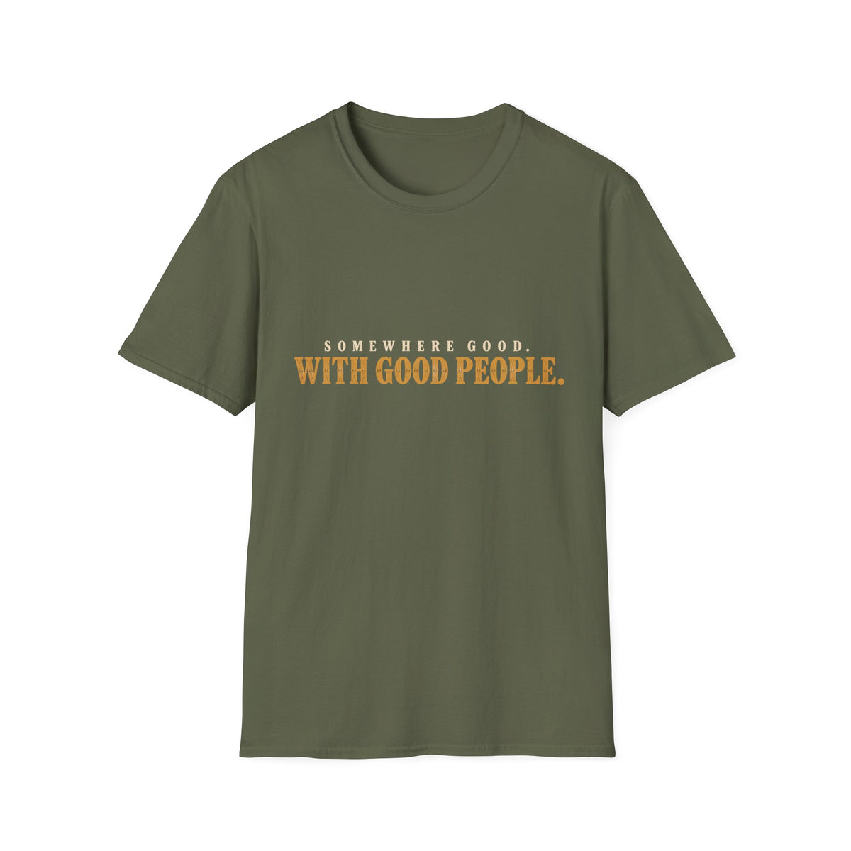 Somewhere Good. With Good People. T-Shirt