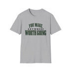 You Make Anywhere Worth Going. T-shirt