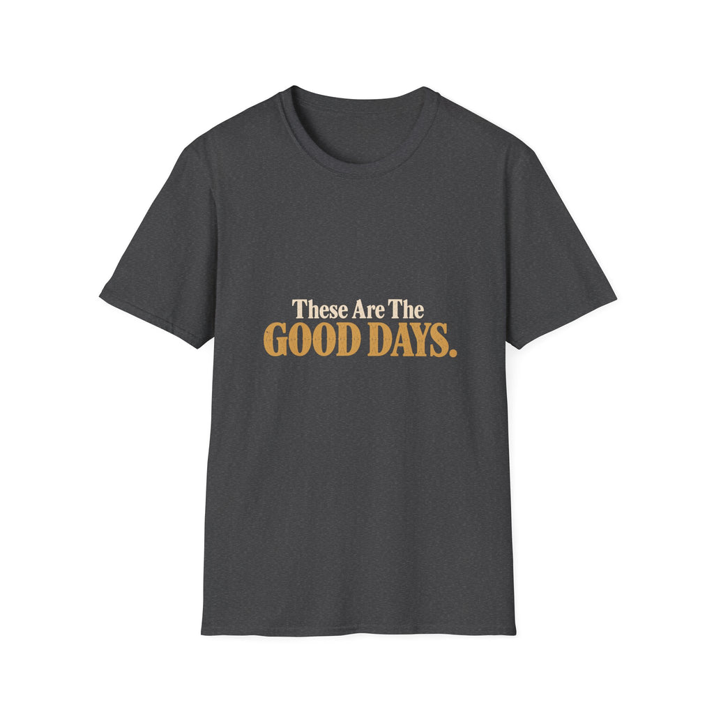 These Are The Good Days T-Shirt