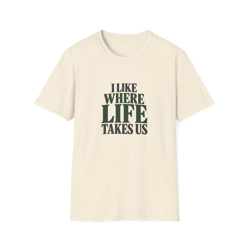 I Like Where Life Takes Us. T-shirt
