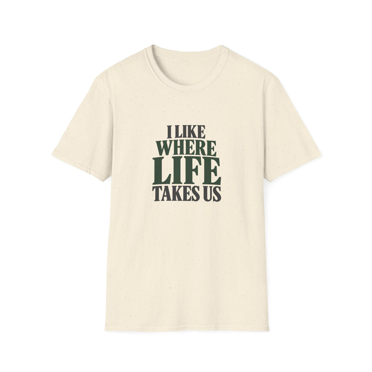 I Like Where Life Takes Us. T-shirt
