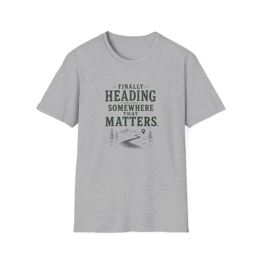 Finally Heading Somewhere That Matters. T‑Shirt