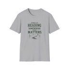 Finally Heading Somewhere That Matters. T‑Shirt