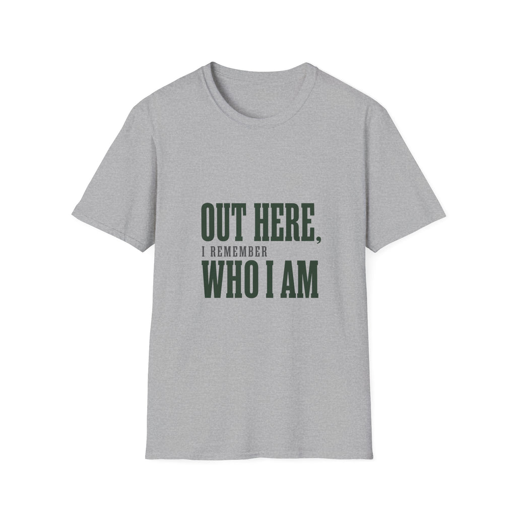 Out Here, I Remember Who I Am. T-Shirt