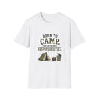 Born To Camp. Force To Have Responsibilities. T‑Shirt