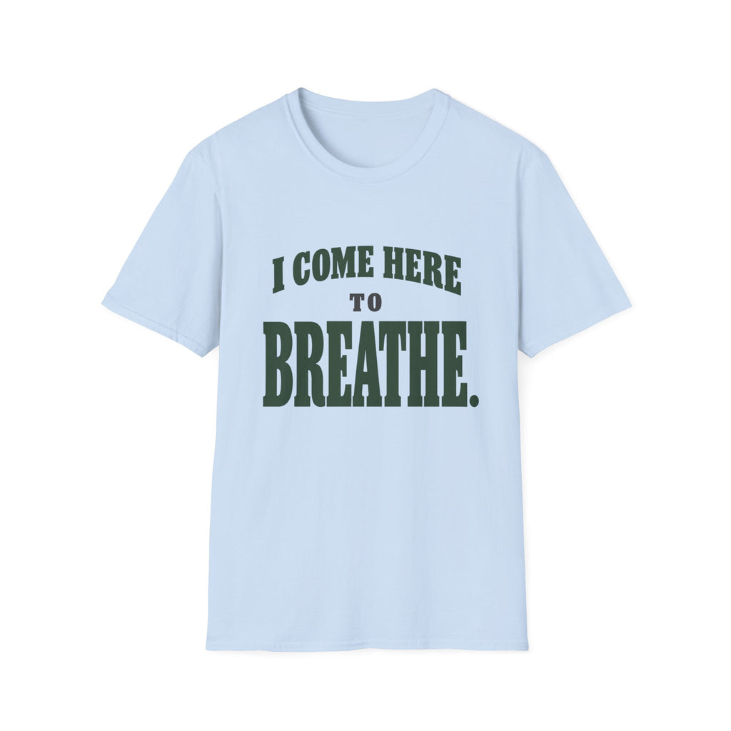 I Come Here To Breathe. T-Shirt