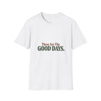These Are The Good Days T-Shirt